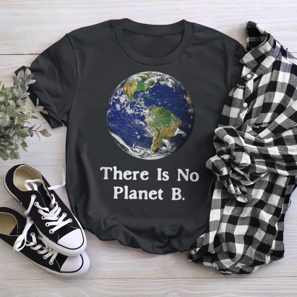 There is No Planet B Earth Day (1) T-Shirt 