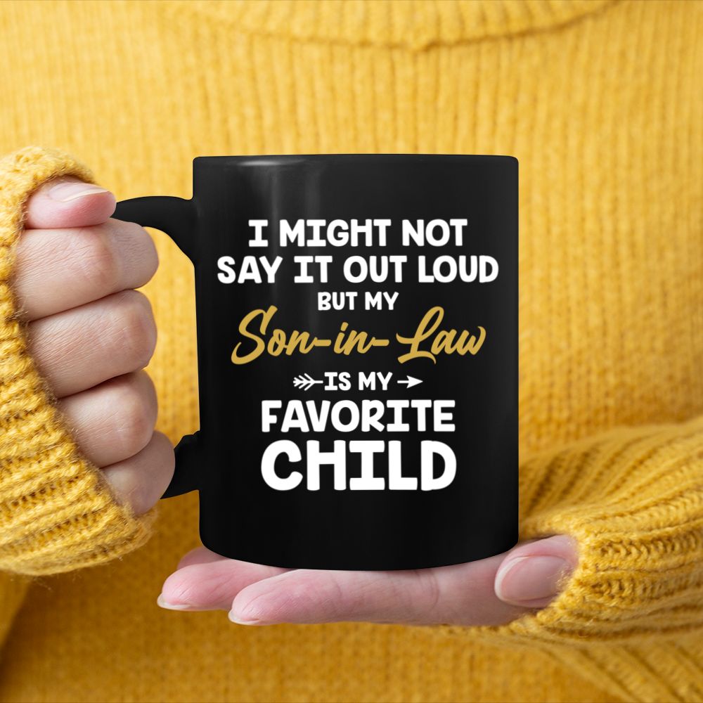 I might not say it out loud but my son-in-law is my favorite child Black Mug