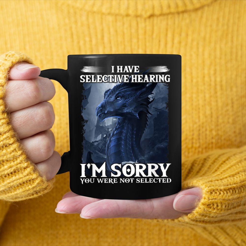 I Have Selective Hearing I'm Sorry You Were Not Selected (29) Black Mug