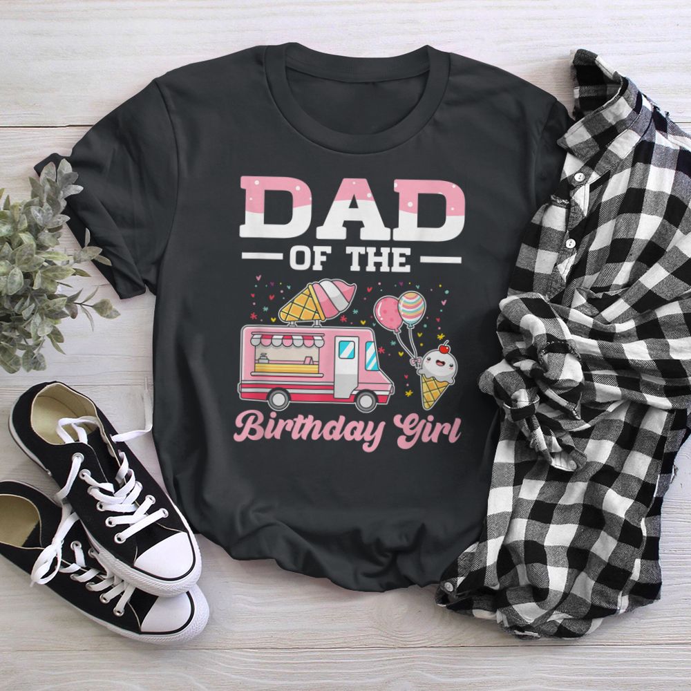 Dad Of The Birthday Girl Ice Cream Truck Bday T-Shirt
