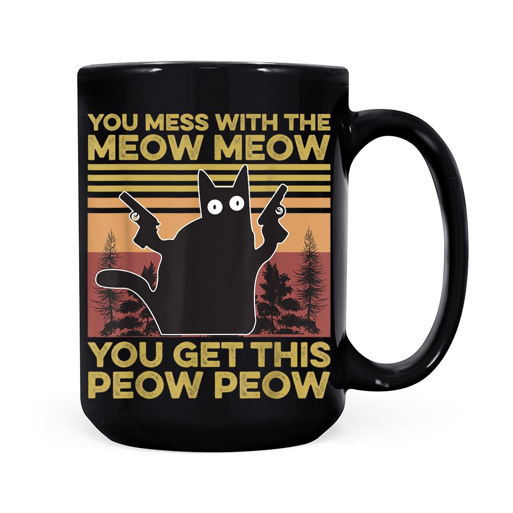 You Mess With The Meow Meow You Get This Peow Peow Cat Lover Black Mug