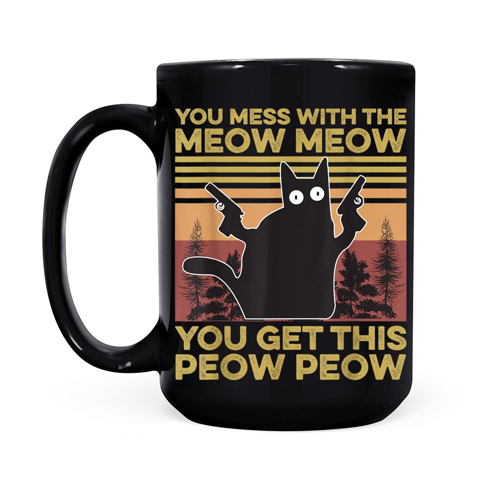You Mess With The Meow Meow You Get This Peow Peow Cat Lover Black Mug