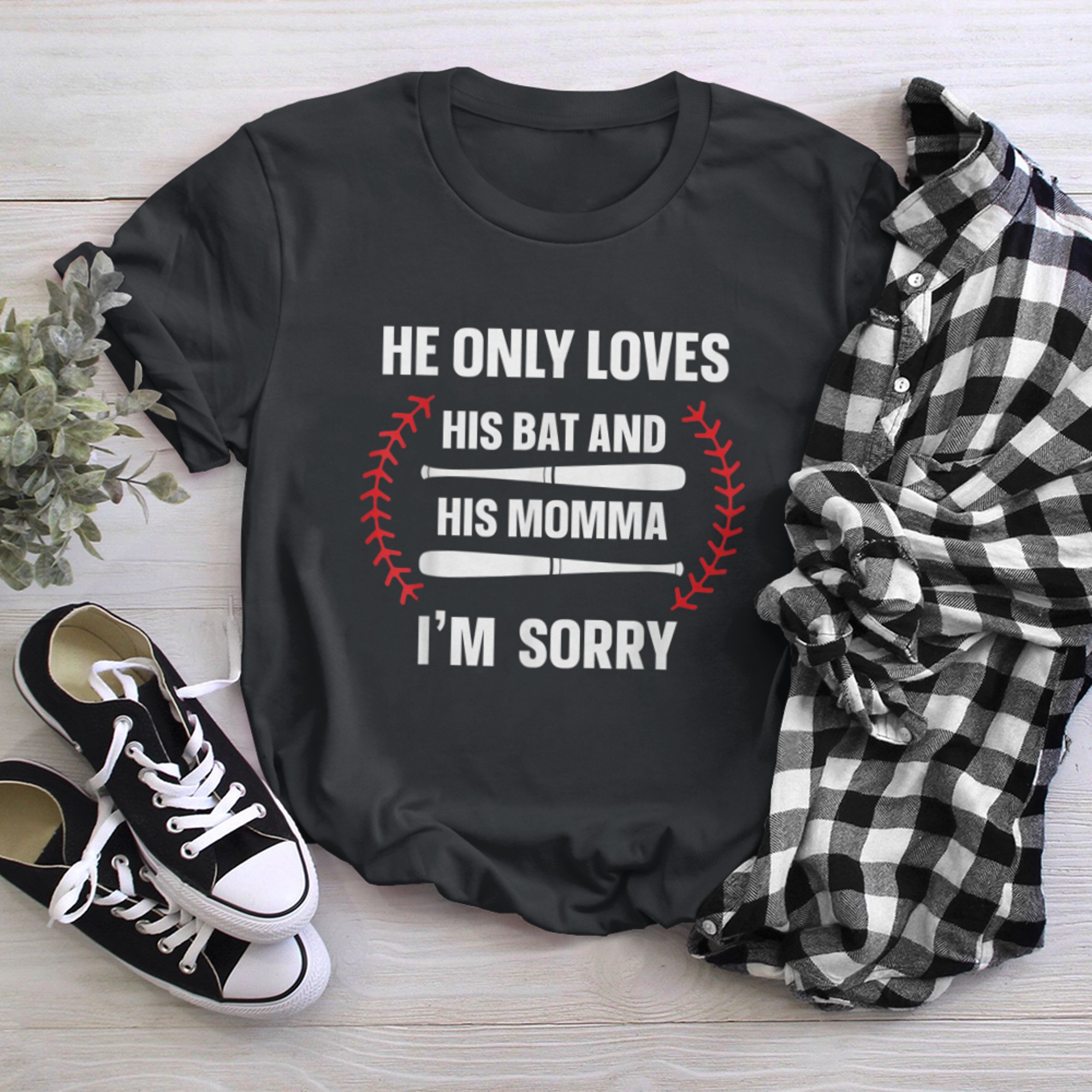 He Only Loves His Bat And His Momma Im Sorry (1) t-shirt black