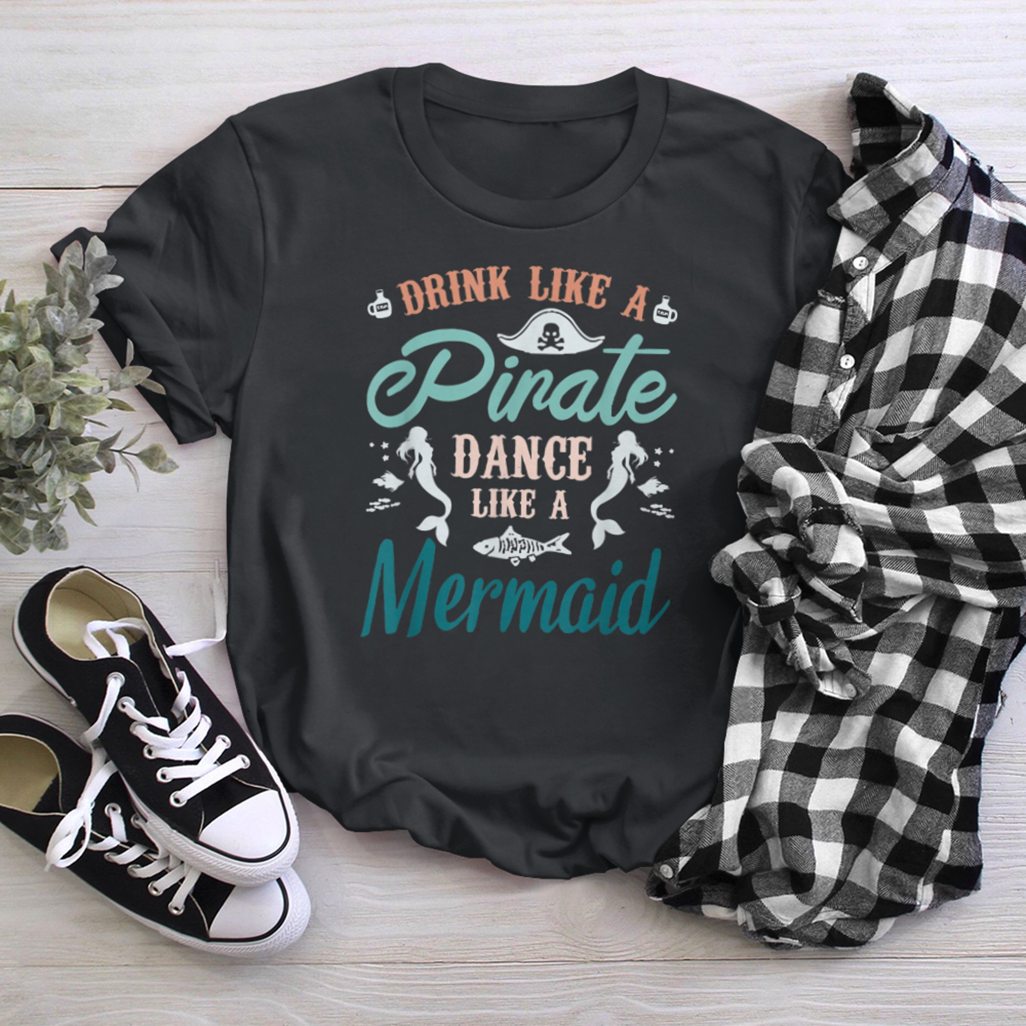 DRINK LIKE PIRATE DANCE LIKE MERMAID Funny Positive Message t-shirt black