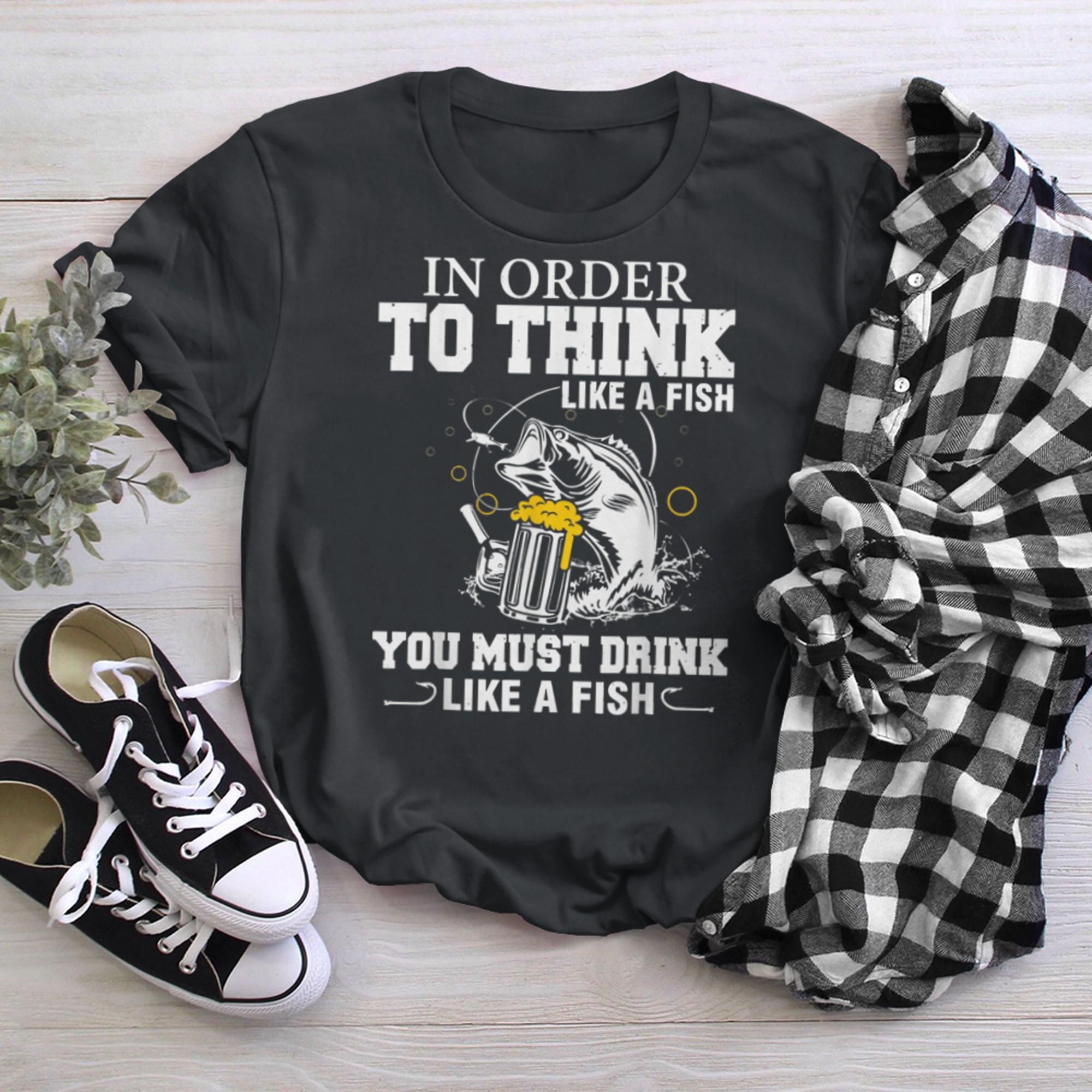 In Order To Thinks Like A Fishing You Must Drink t-shirt black