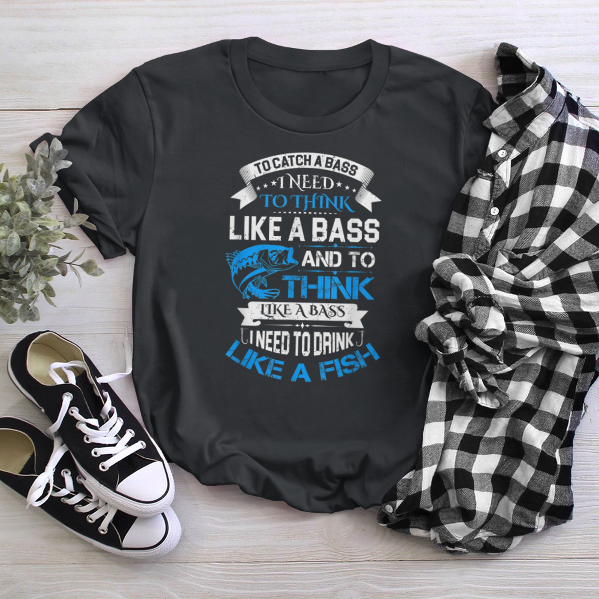 To Catch A Bass Think Like A Bass Drink Like A Fish Funny t-shirt black