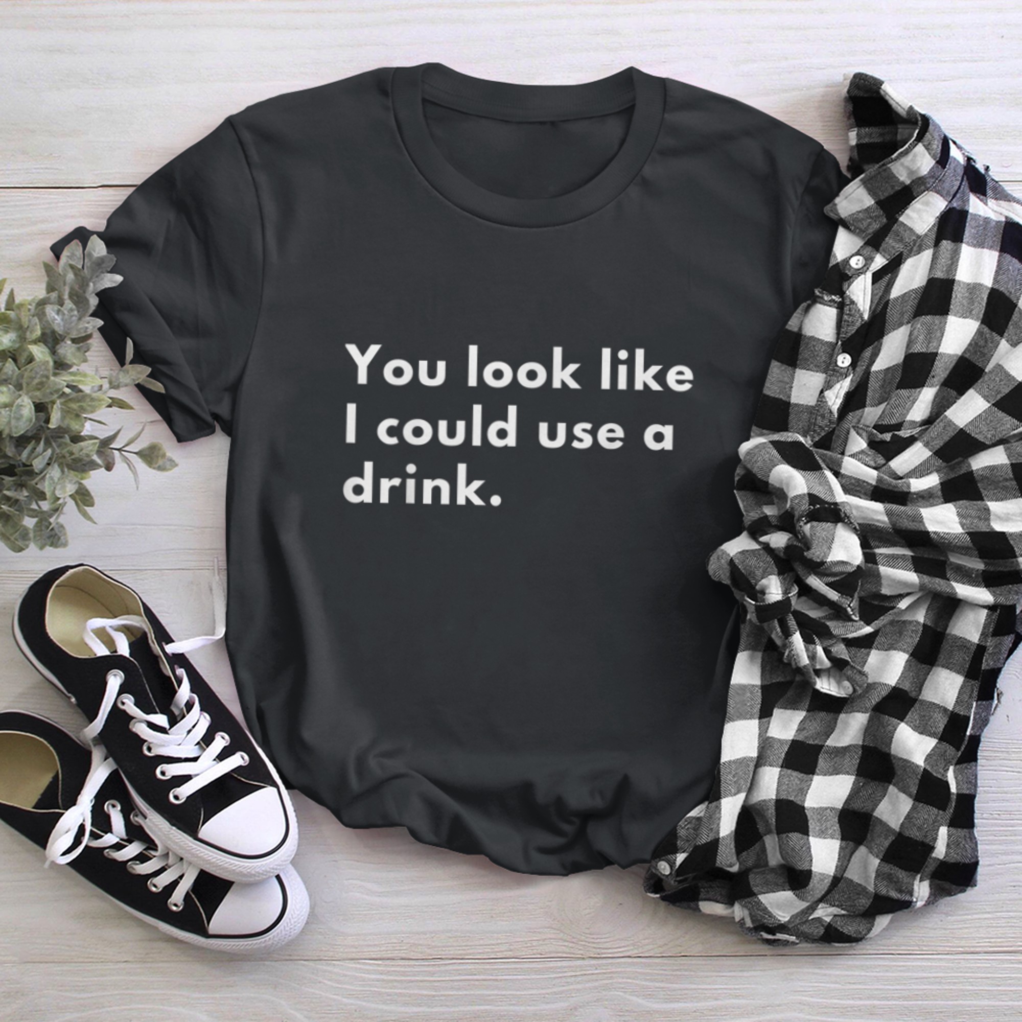 You look like I could use a drink. t-shirt black