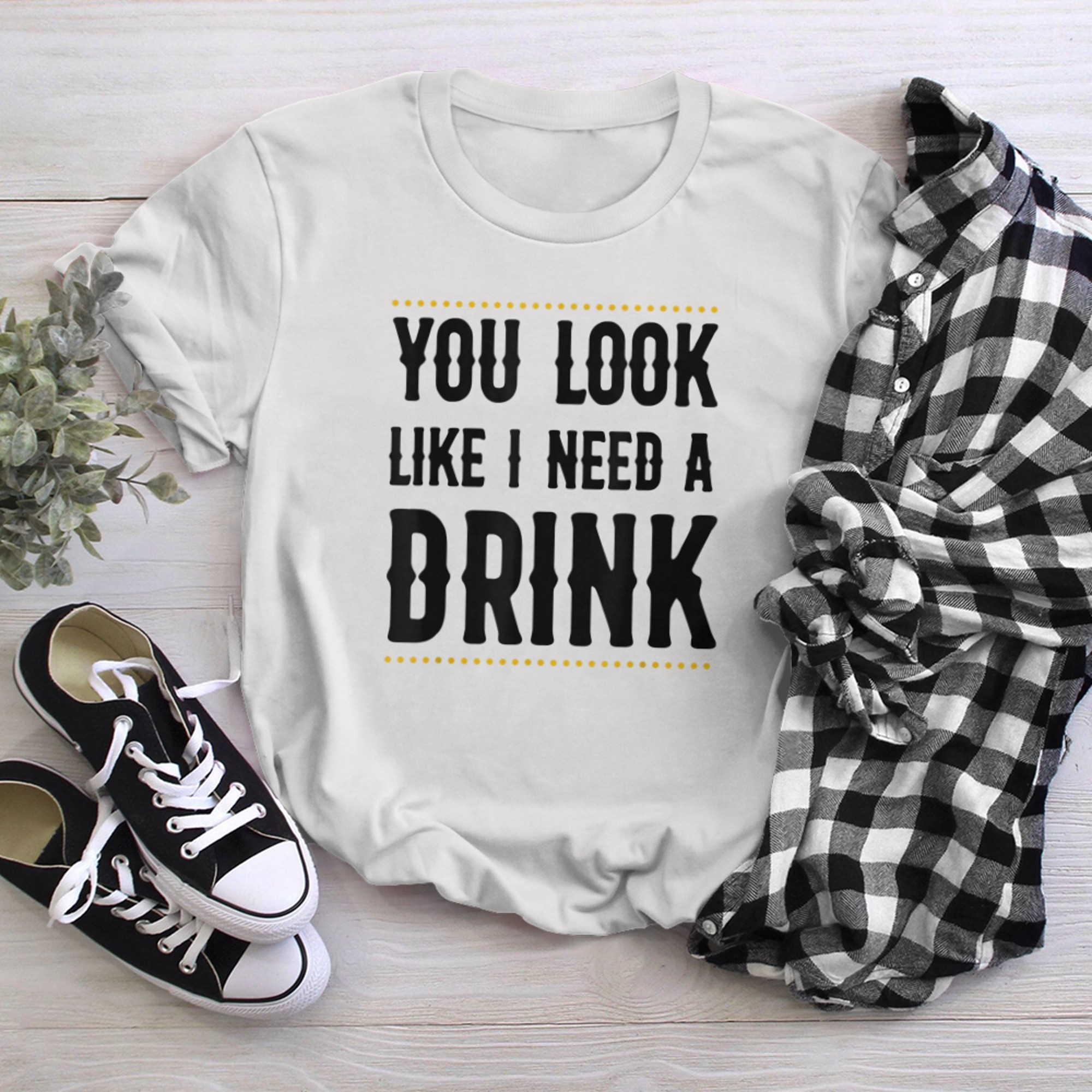 Funny Drunk Sarcastic You Look Like I Need A Drink (1) t-shirt White