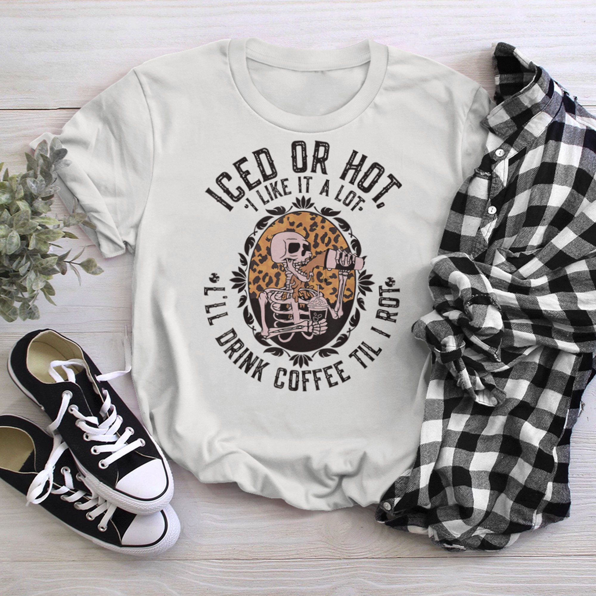 Iced Or Hot Like It A Lot L'll Drink Coffee Til I Rot t-shirt White