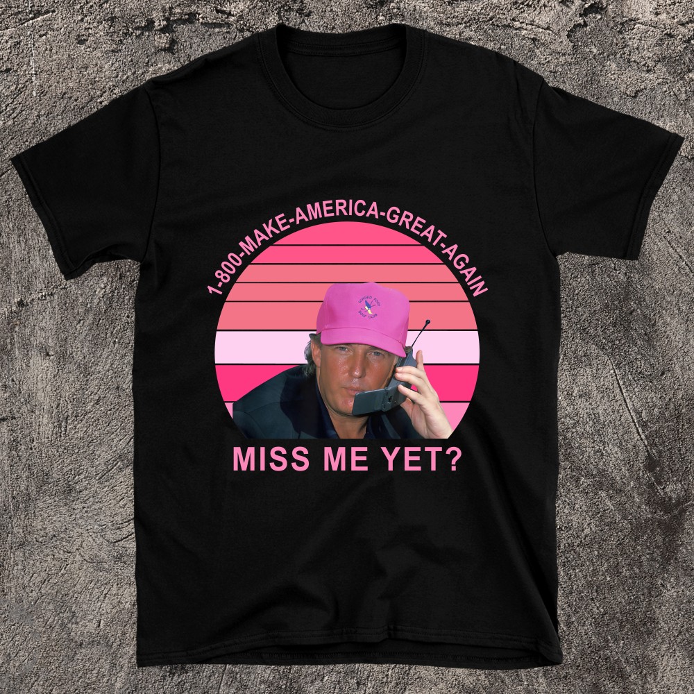 Make Amerca Great Again Miss Me Yet Trump Quote T-Shirt