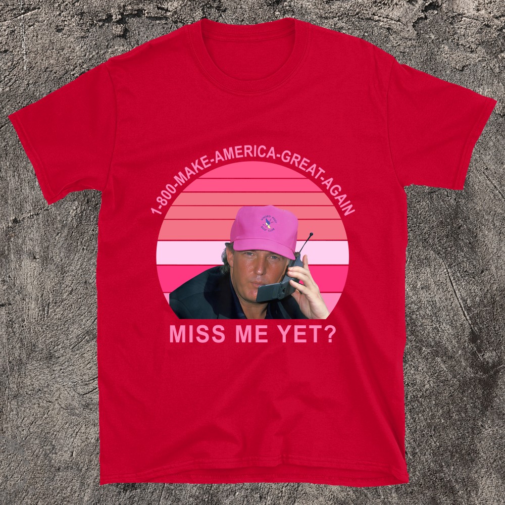 Make Amerca Great Again Miss Me Yet Trump Quote T-Shirt