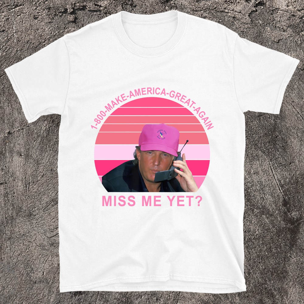 Make Amerca Great Again Miss Me Yet Trump Quote T-Shirt