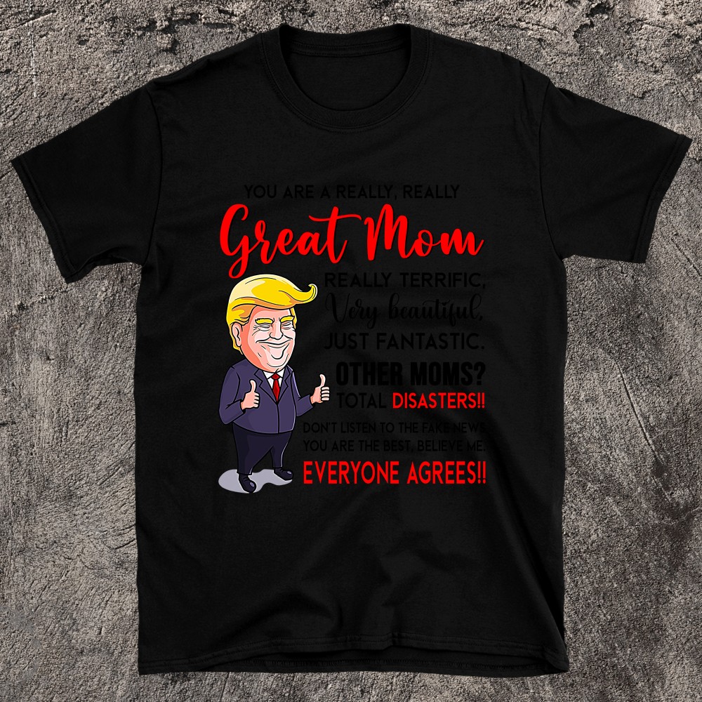 Funny Donald Trump You're A Really Great Mom, Mom Life T-shirt