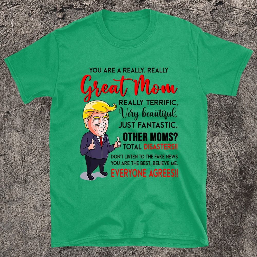 Funny Donald Trump You're A Really Great Mom, Mom Life T-shirt