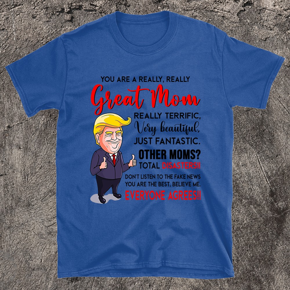 Funny Donald Trump You're A Really Great Mom, Mom Life T-shirt