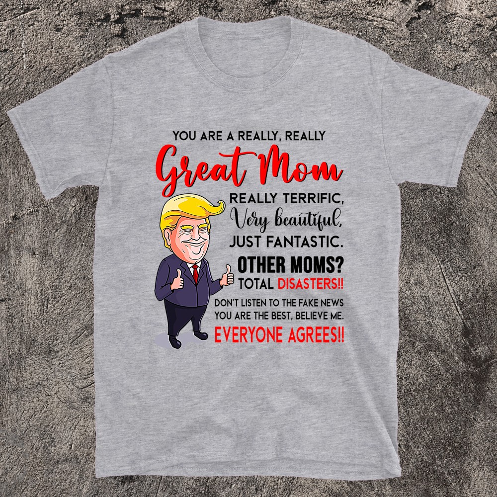 Funny Donald Trump You're A Really Great Mom, Mom Life T-shirt