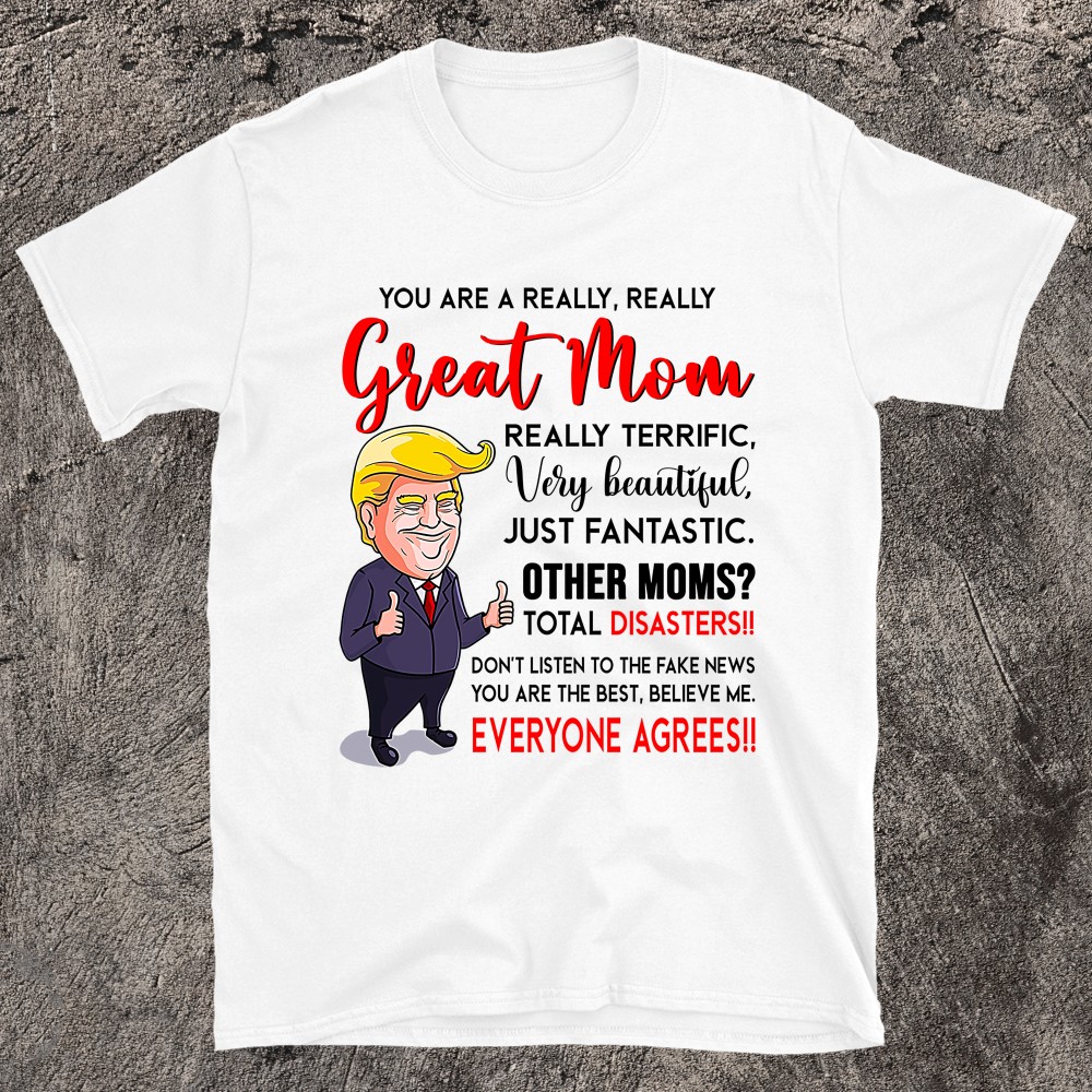 Funny Donald Trump You're A Really Great Mom, Mom Life T-shirt