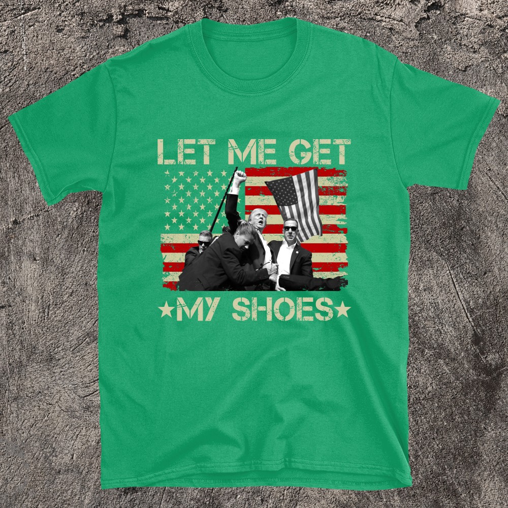 Funny Let Me Get My Shoes Trump T-shirt