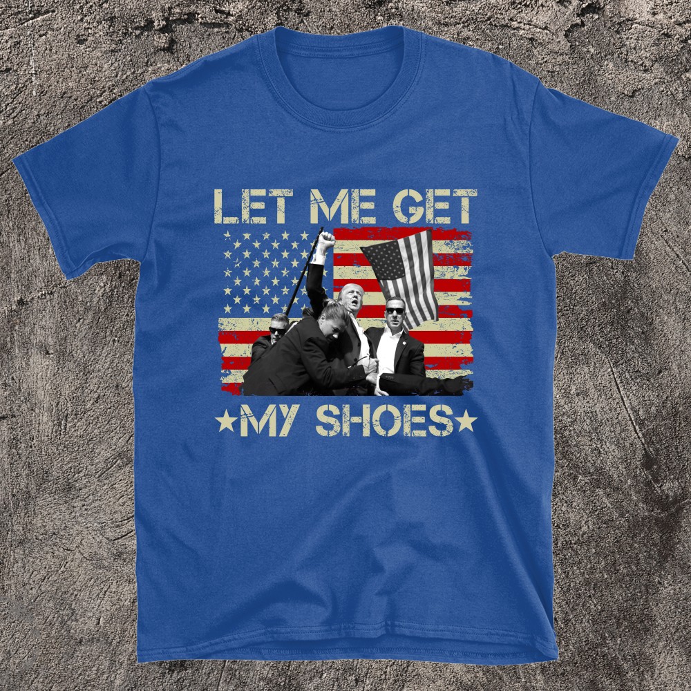 Funny Let Me Get My Shoes Trump T-shirt