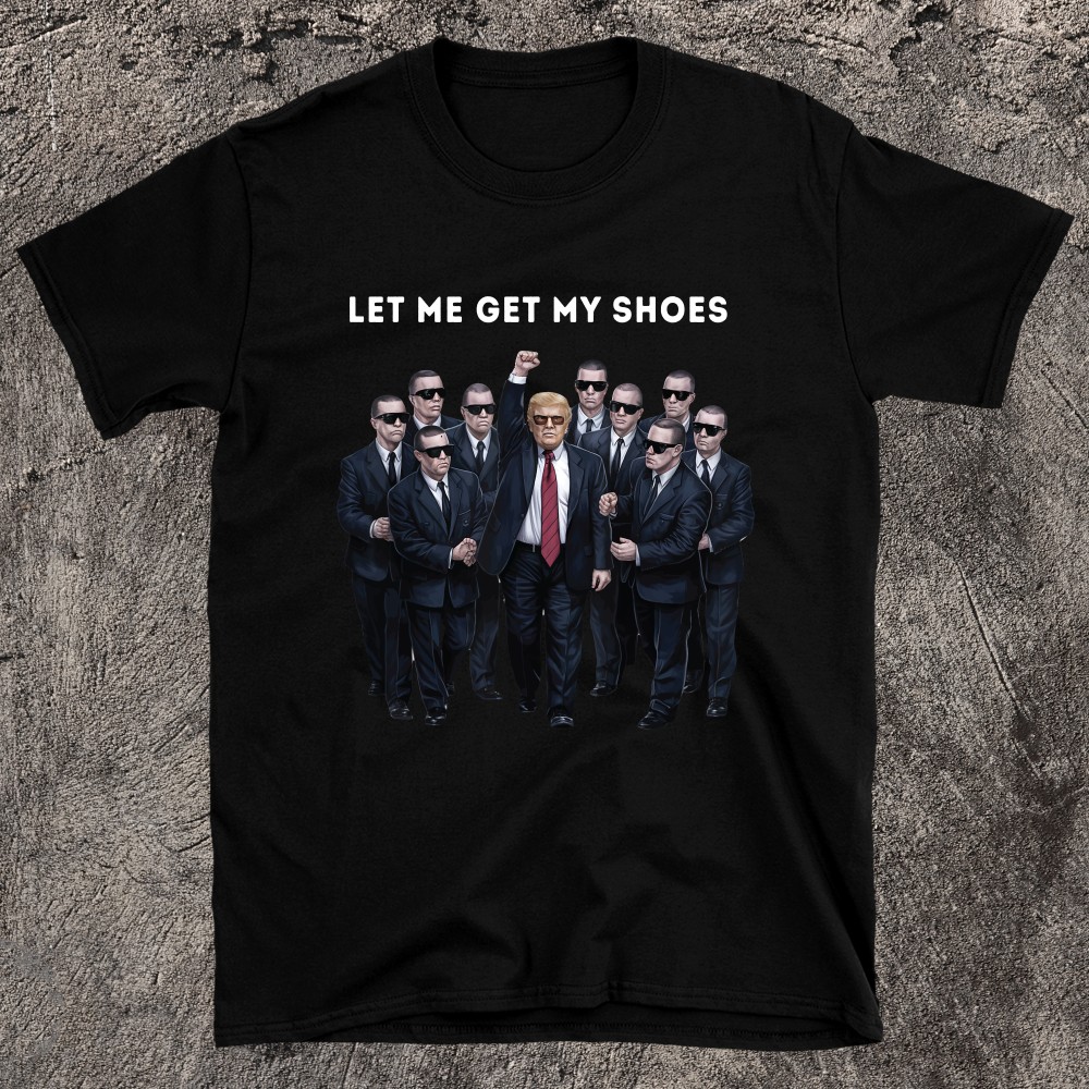 Let Me Get My Shoes Trump T-shirt