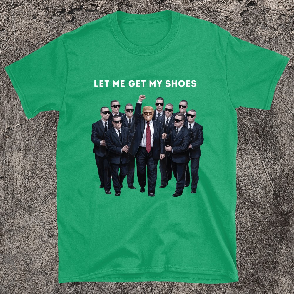 Let Me Get My Shoes Trump T-shirt