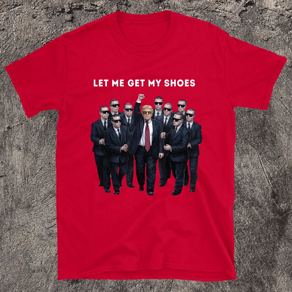 Let Me Get My Shoes Trump T-shirt