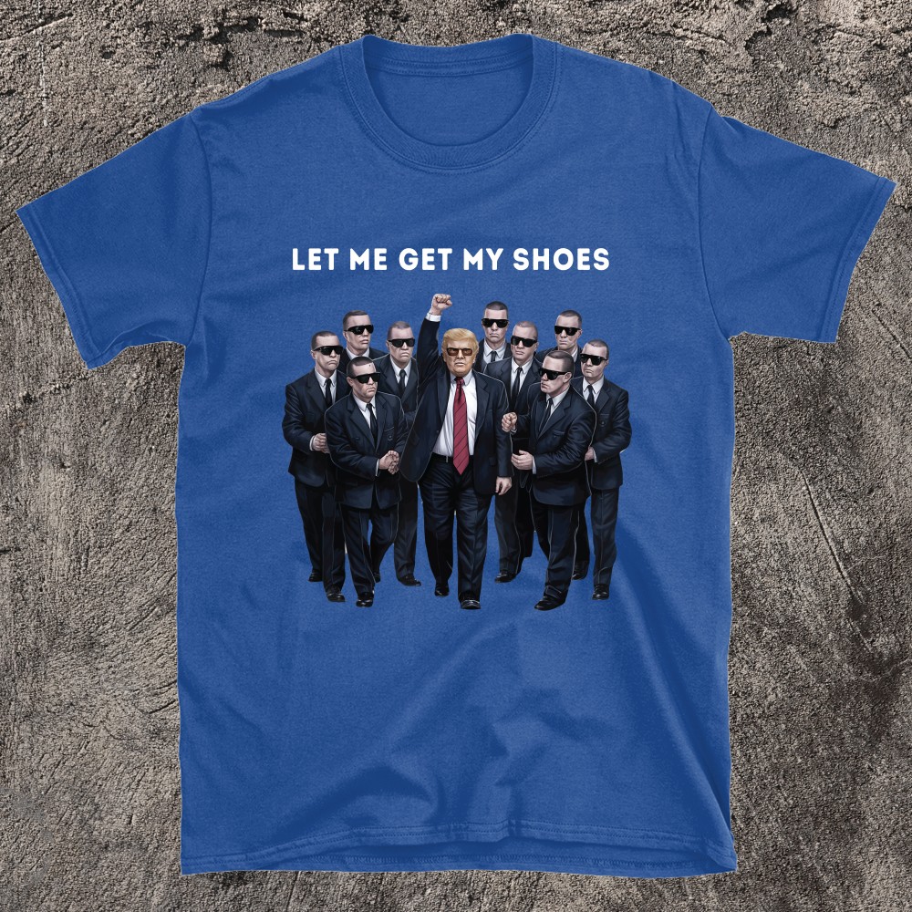 Let Me Get My Shoes Trump T-shirt