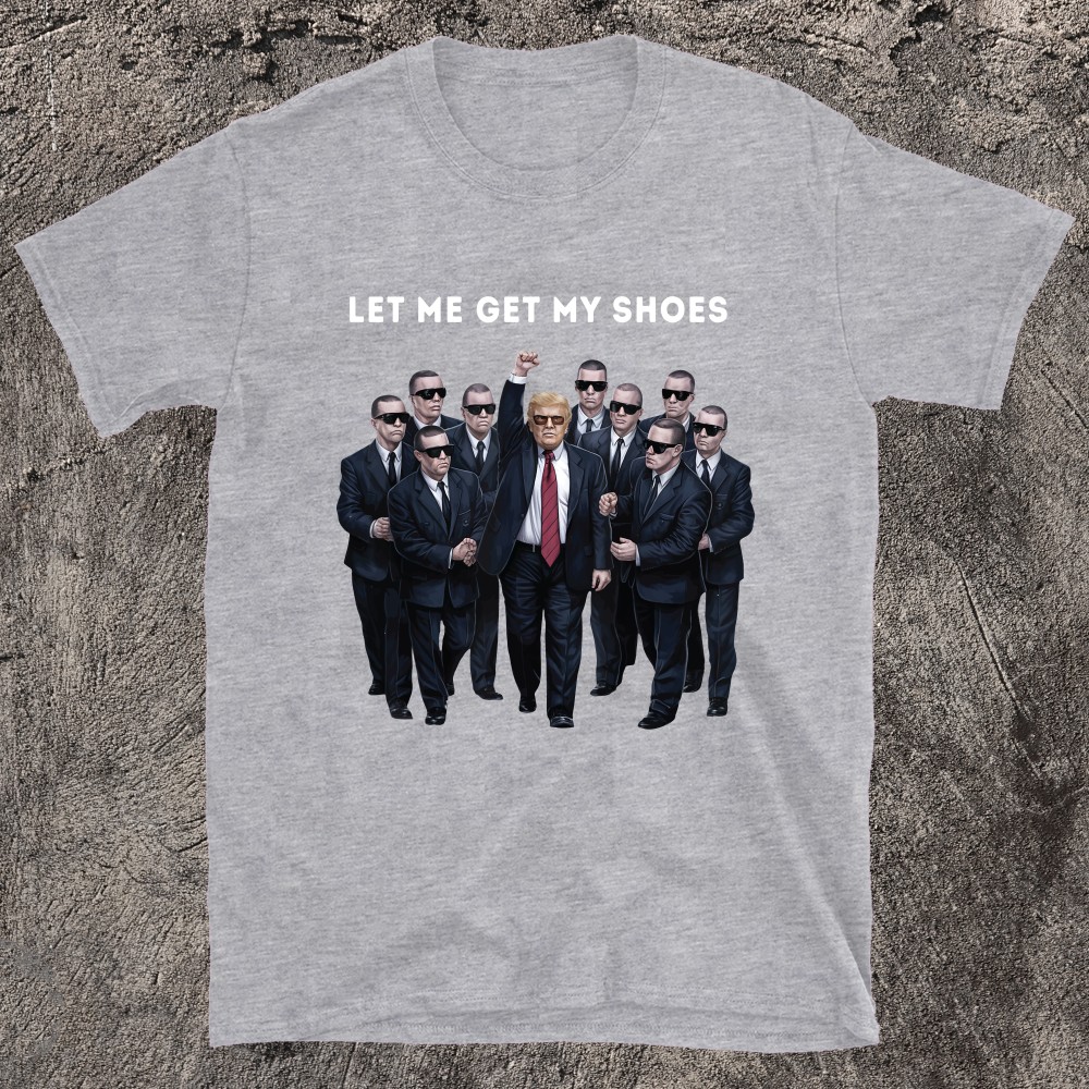 Let Me Get My Shoes Trump T-shirt