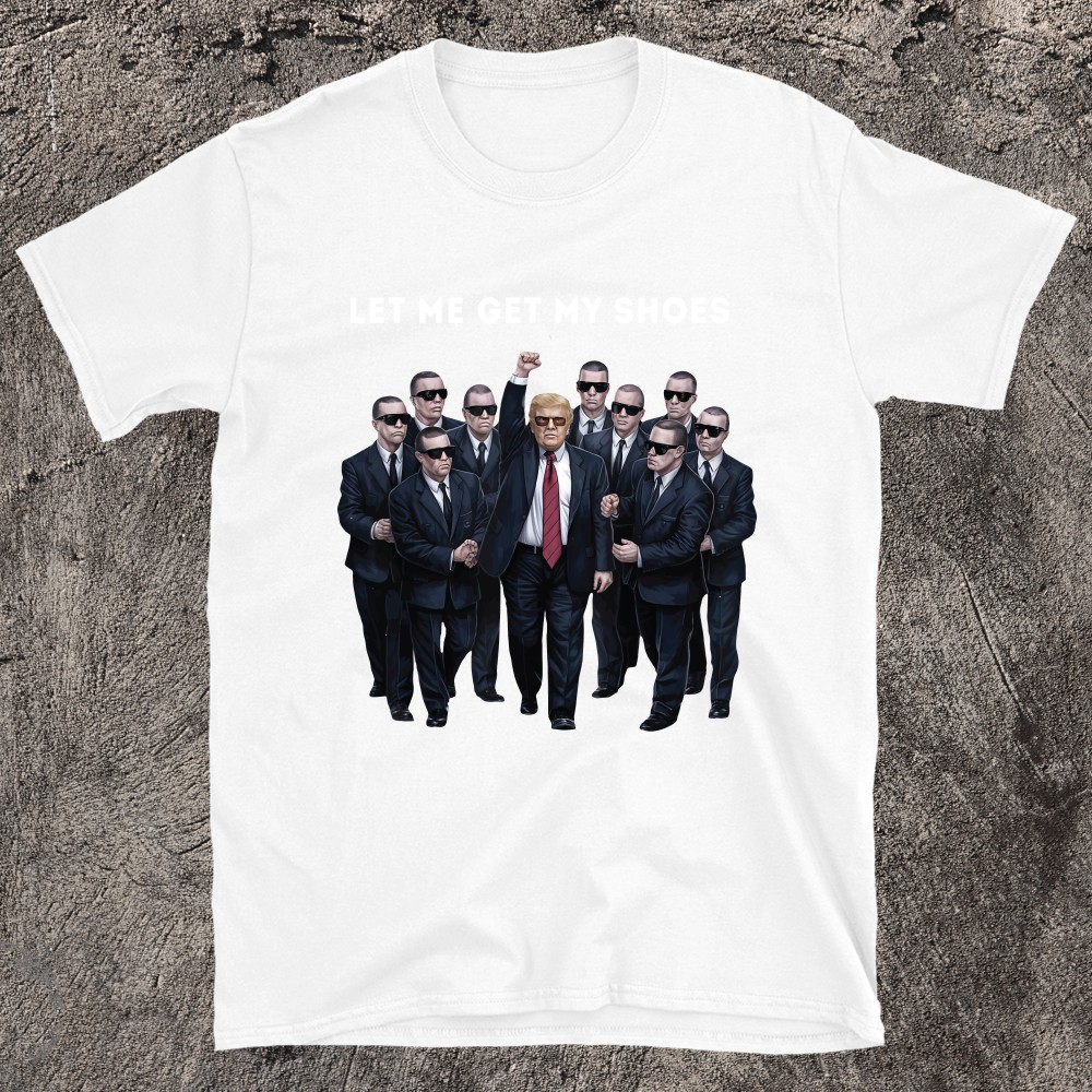 Let Me Get My Shoes Trump T-shirt