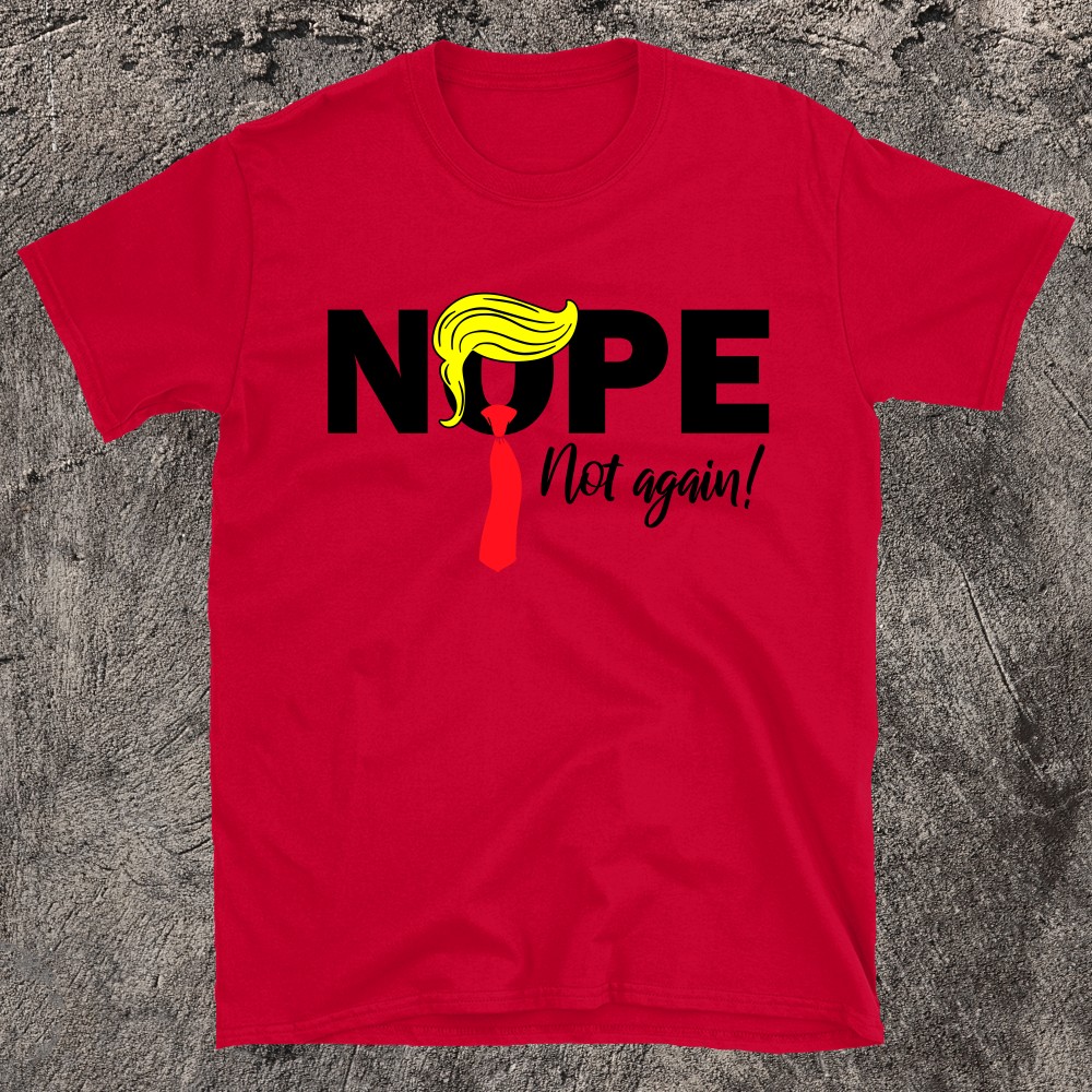 Trump Nope Not Again Funny Trump T-Shirt