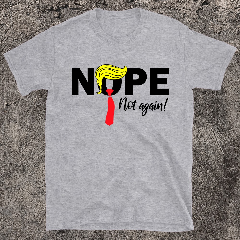 Trump Nope Not Again Funny Trump T-Shirt