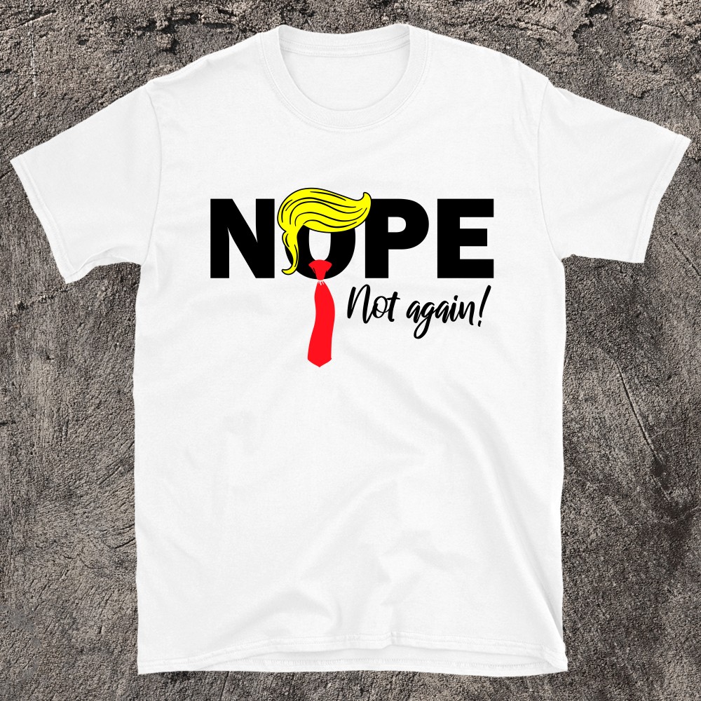 Trump Nope Not Again Funny Trump T-Shirt