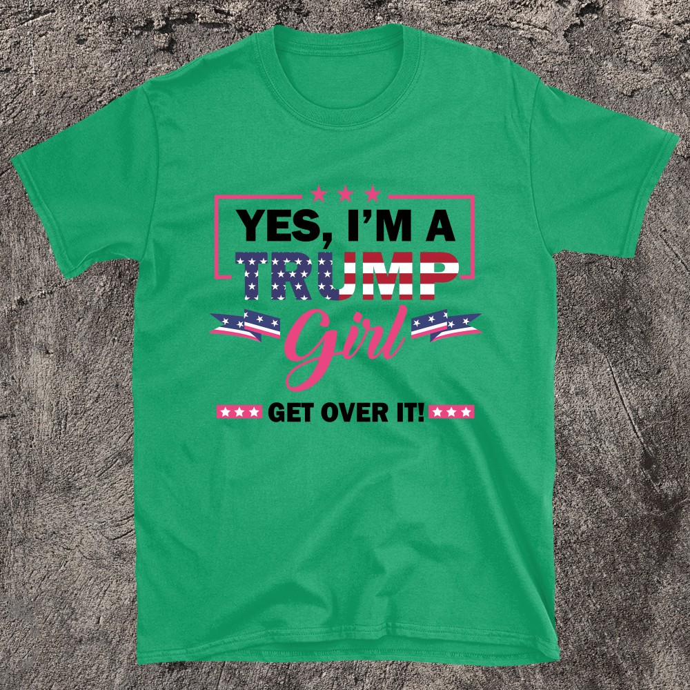 Yes Im A Trump Girl Get Over It T-shirt