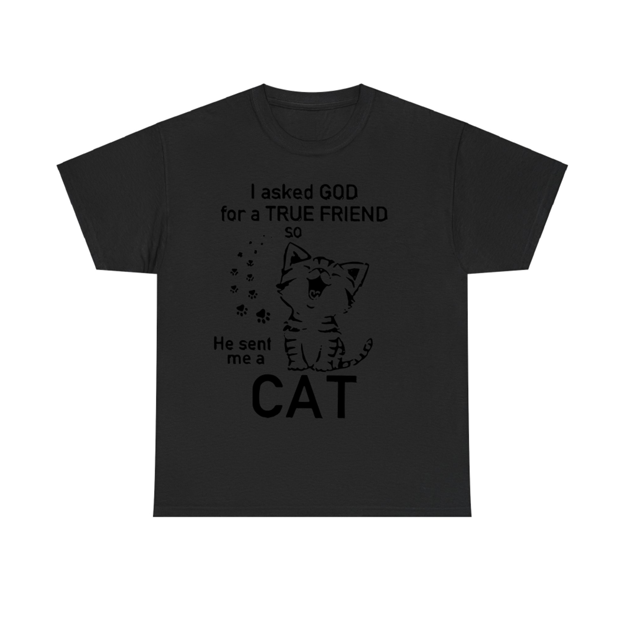 OFFICIAL I ASKED GOD FOR A TRUE FRIEND SO HE SENT ME A CAT T-shirt