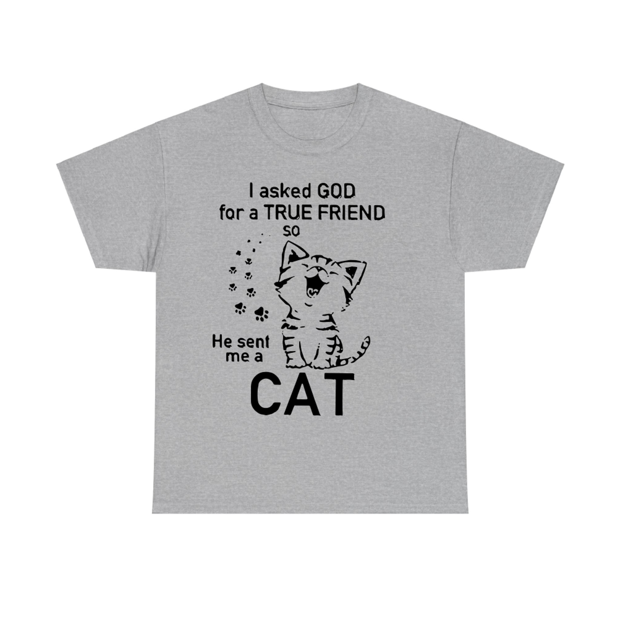 OFFICIAL I ASKED GOD FOR A TRUE FRIEND SO HE SENT ME A CAT T-shirt