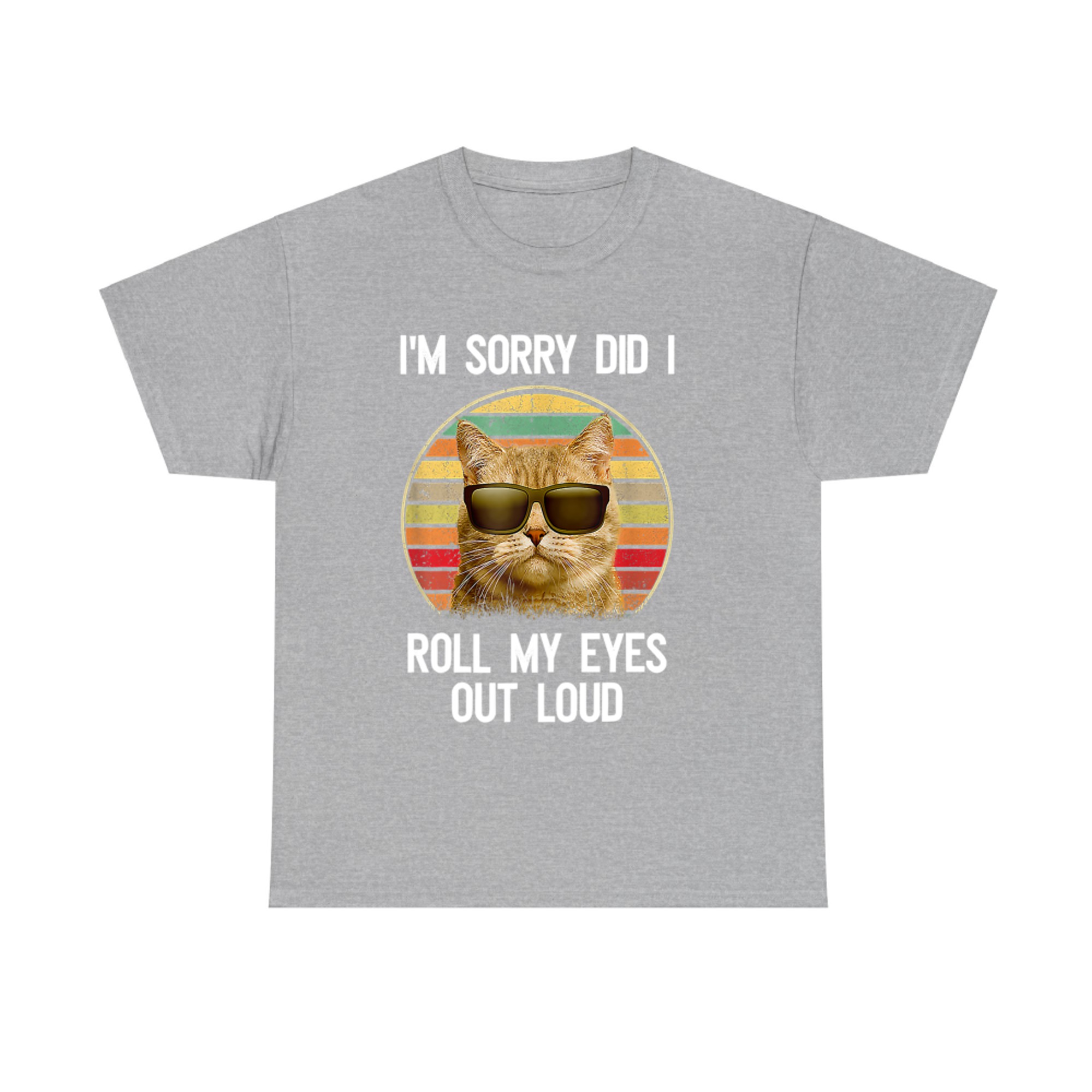 Sorry Did I Roll My Eyes Out Loud Sarcastic Cat T-shirt