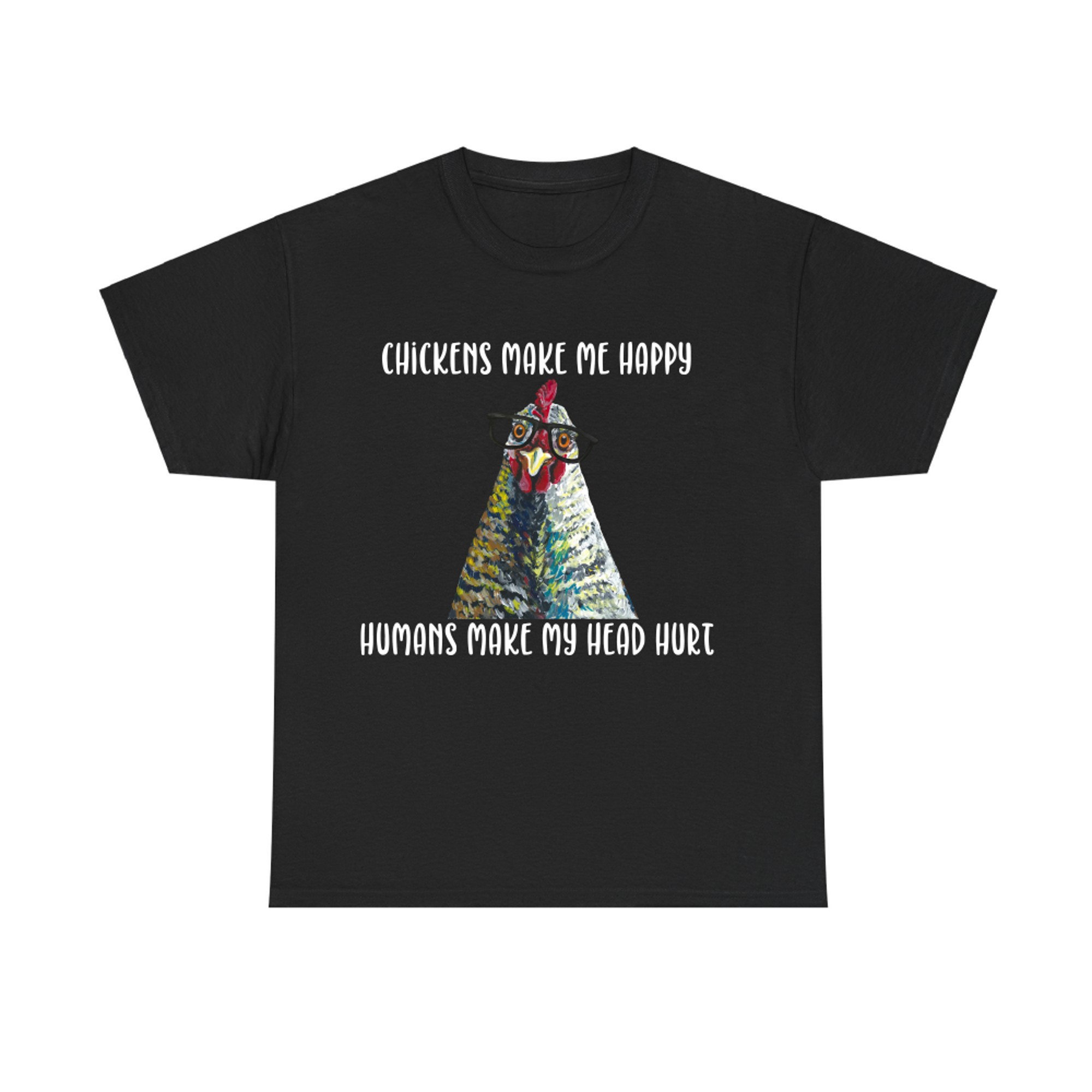 Chickens Make Me Happy, Humans Make My Head Hurt T-shirt