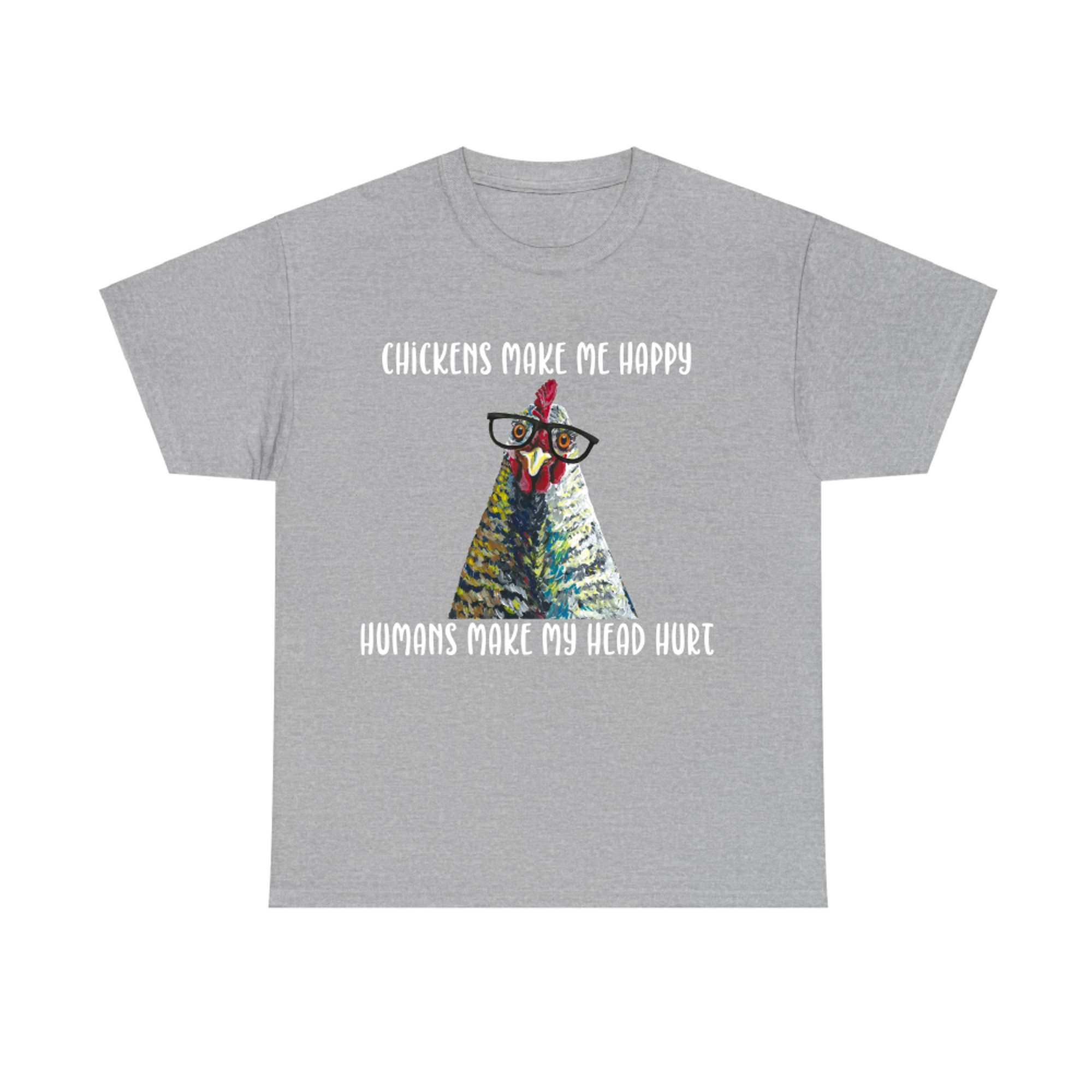 Chickens Make Me Happy, Humans Make My Head Hurt T-shirt