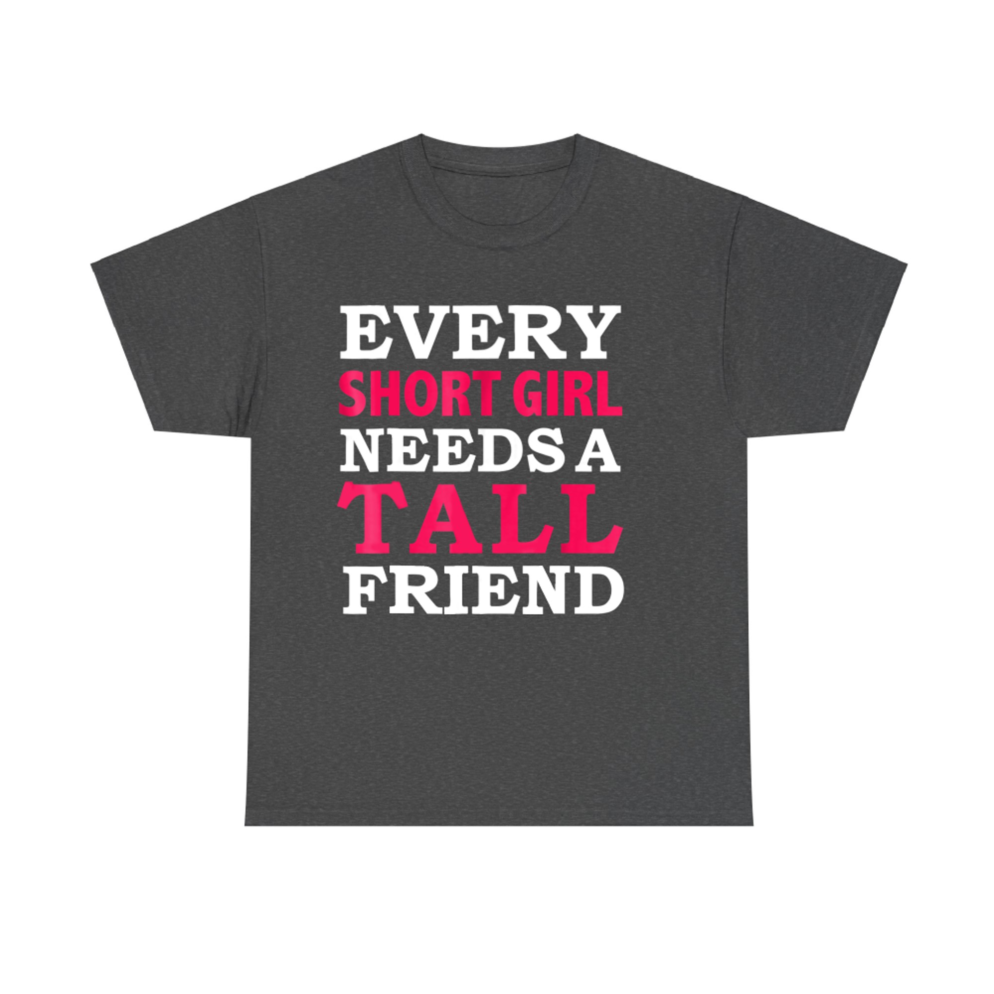 Every Short Girl Needs A Tall Friend Best Friends T-Shirt