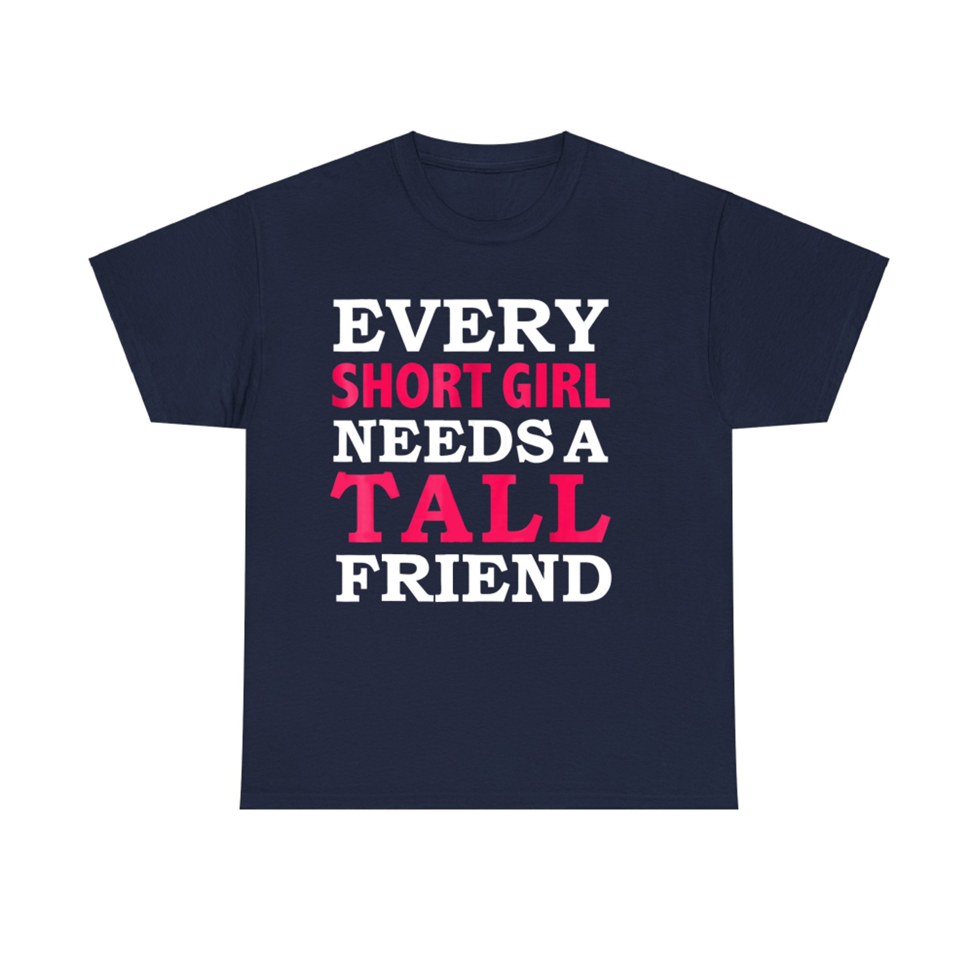 Every Short Girl Needs A Tall Friend Best Friends T-Shirt