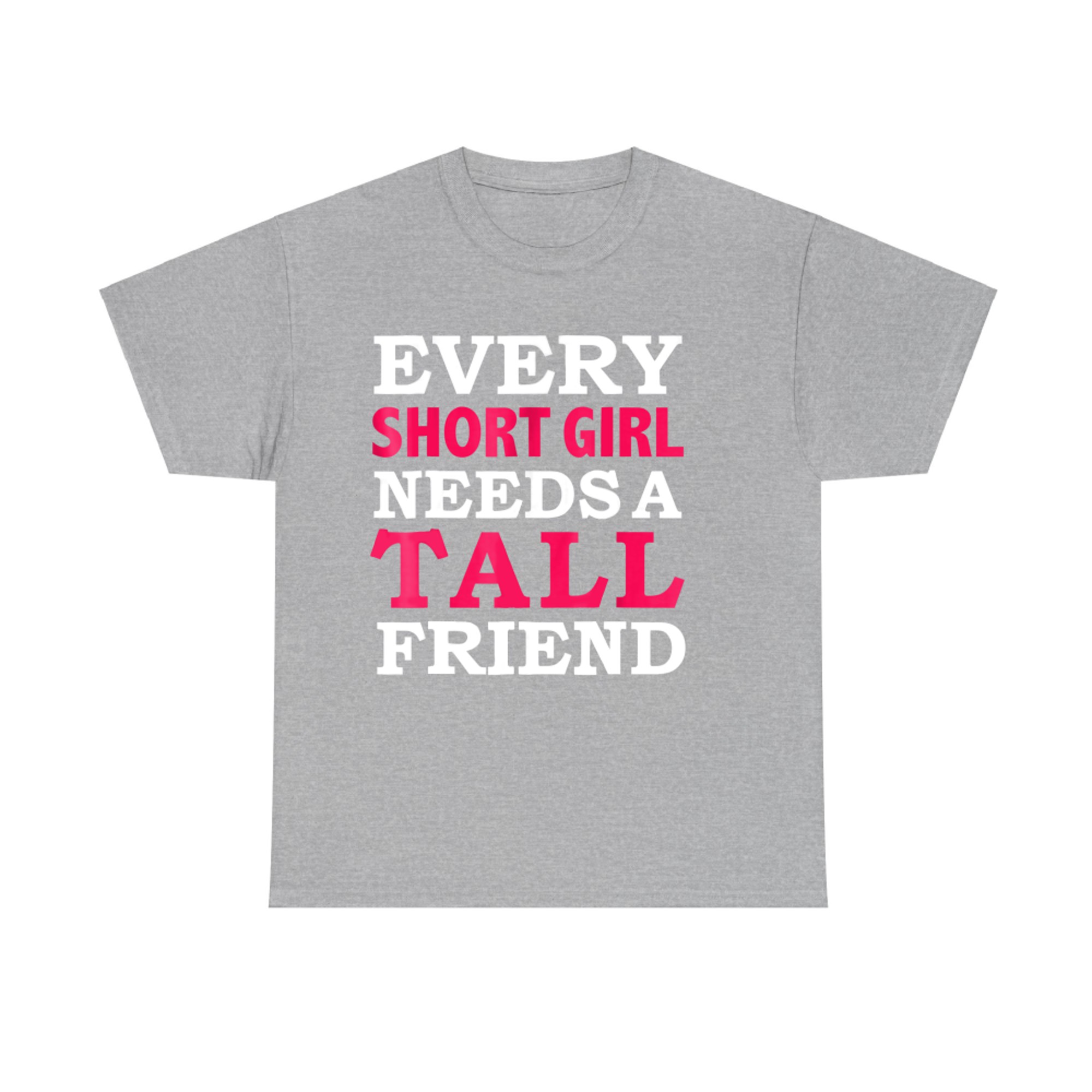 Every Short Girl Needs A Tall Friend Best Friends T-Shirt