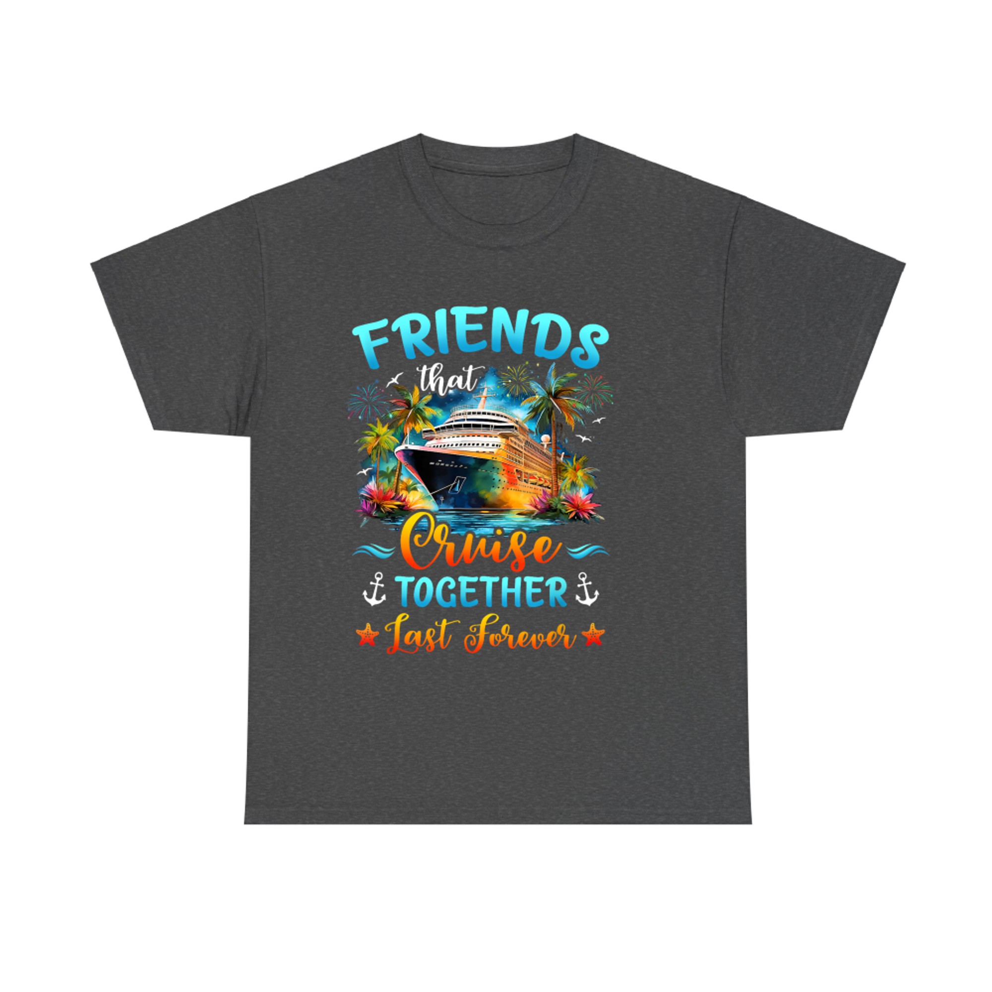 Friends That Cruise Together Last Forever Friends Cruising T-Shirt