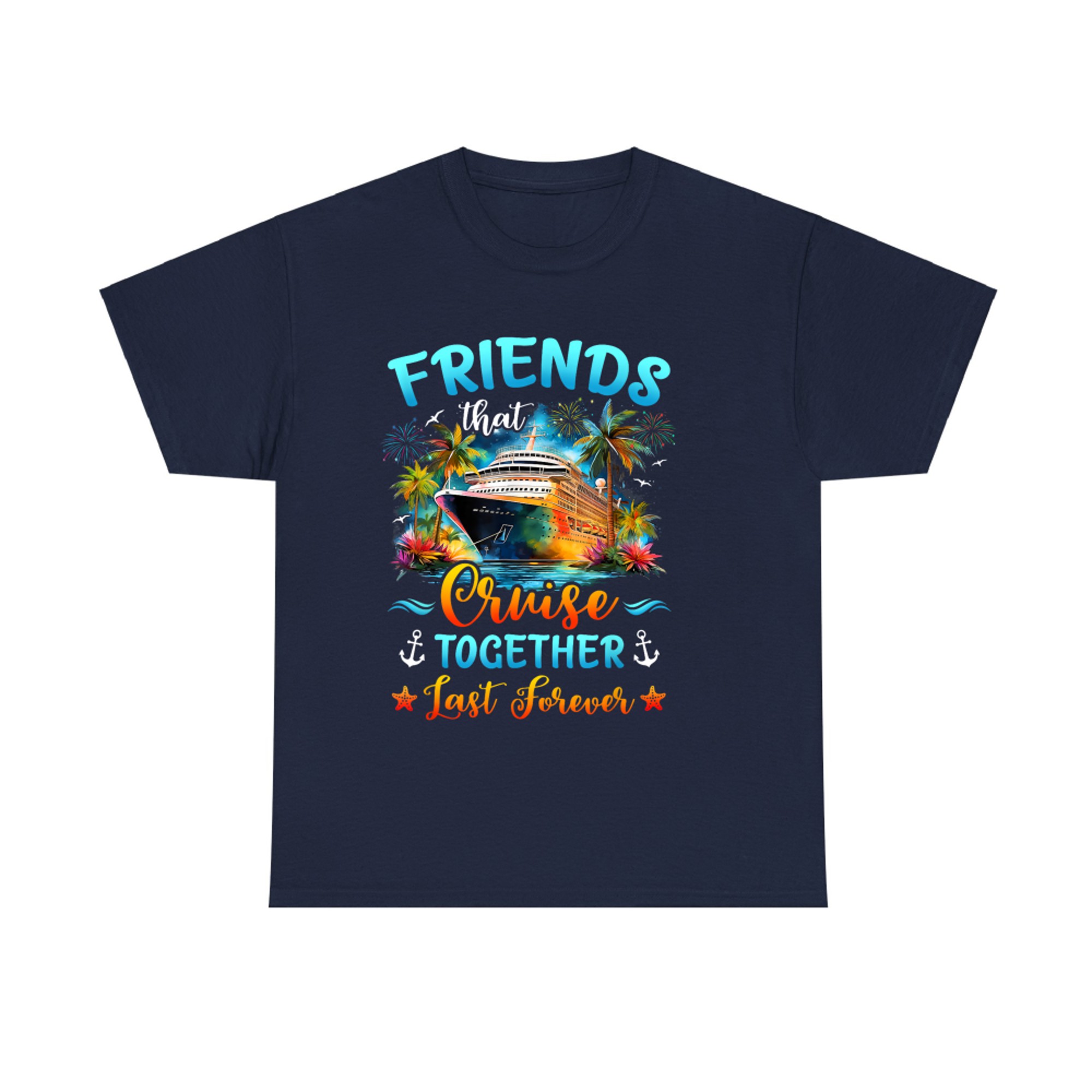 Friends That Cruise Together Last Forever Friends Cruising T-Shirt