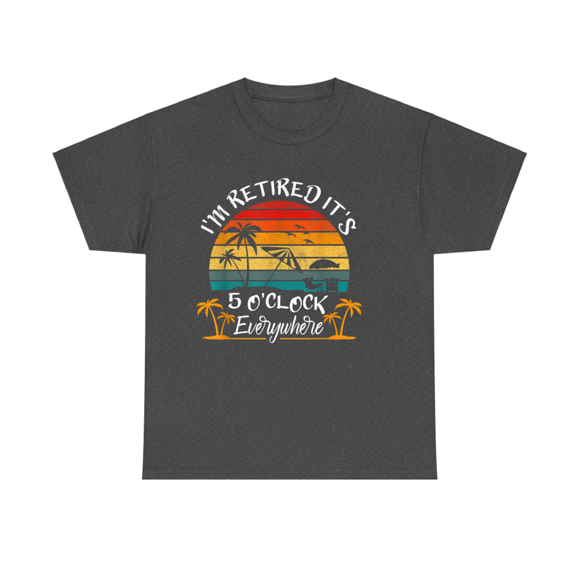 It's O'Clock Everywhere I'm Retired summer Retirement T-Shirt