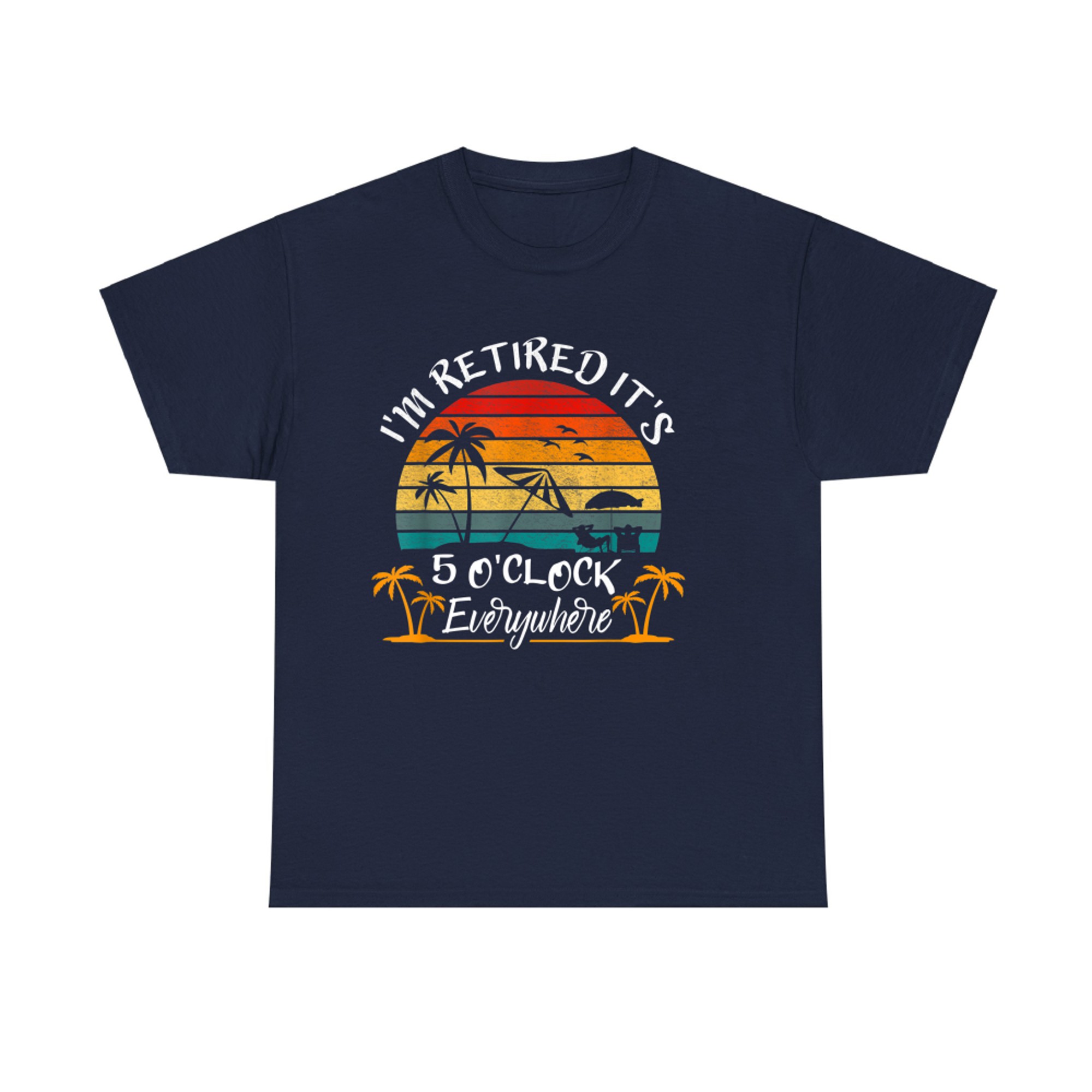 It's O'Clock Everywhere I'm Retired summer Retirement T-Shirt