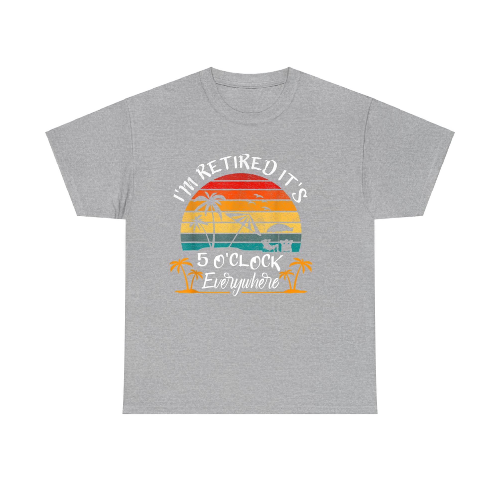 It's O'Clock Everywhere I'm Retired summer Retirement T-Shirt