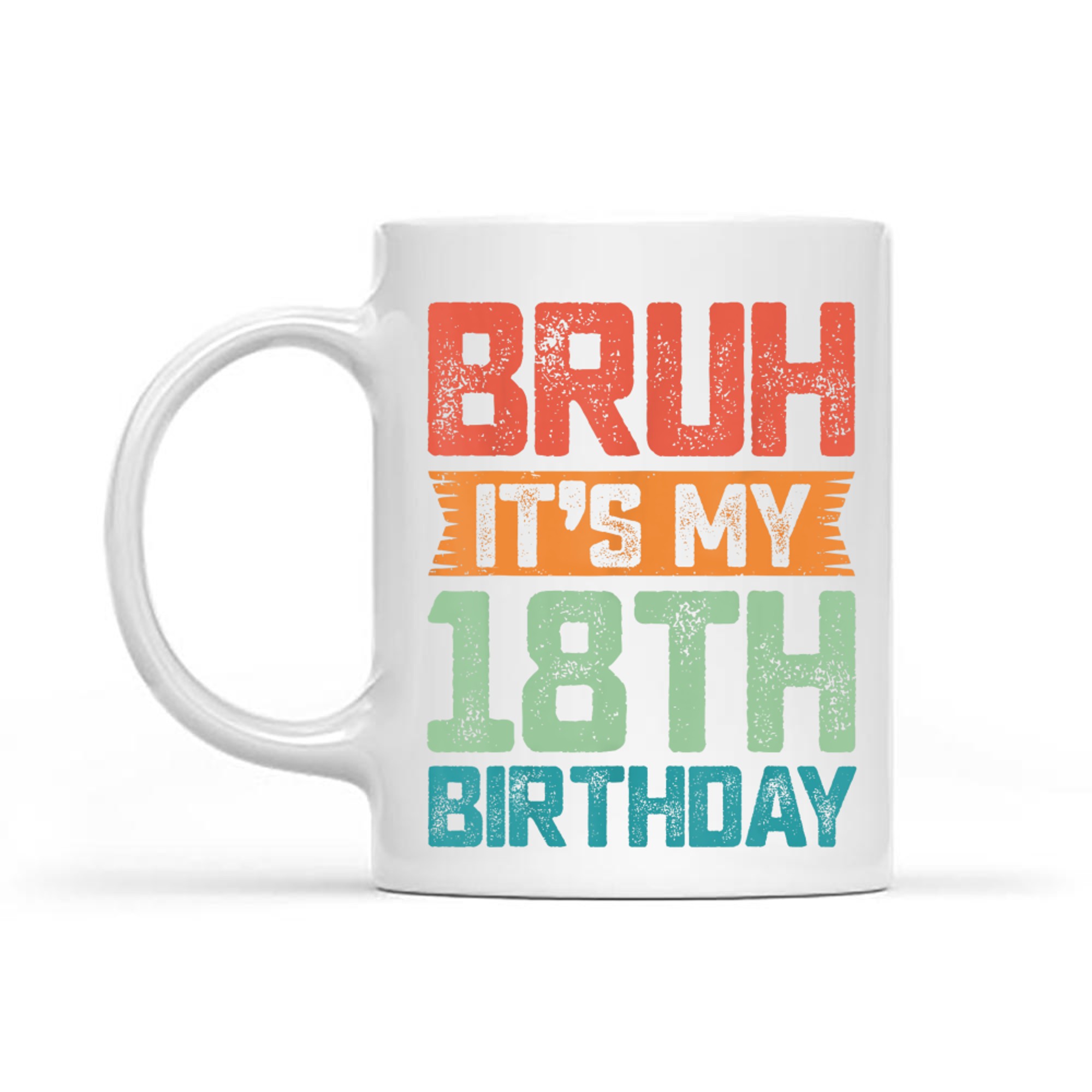 Funny Bruh It's My 18th Birthday Year Old Birthday Mug