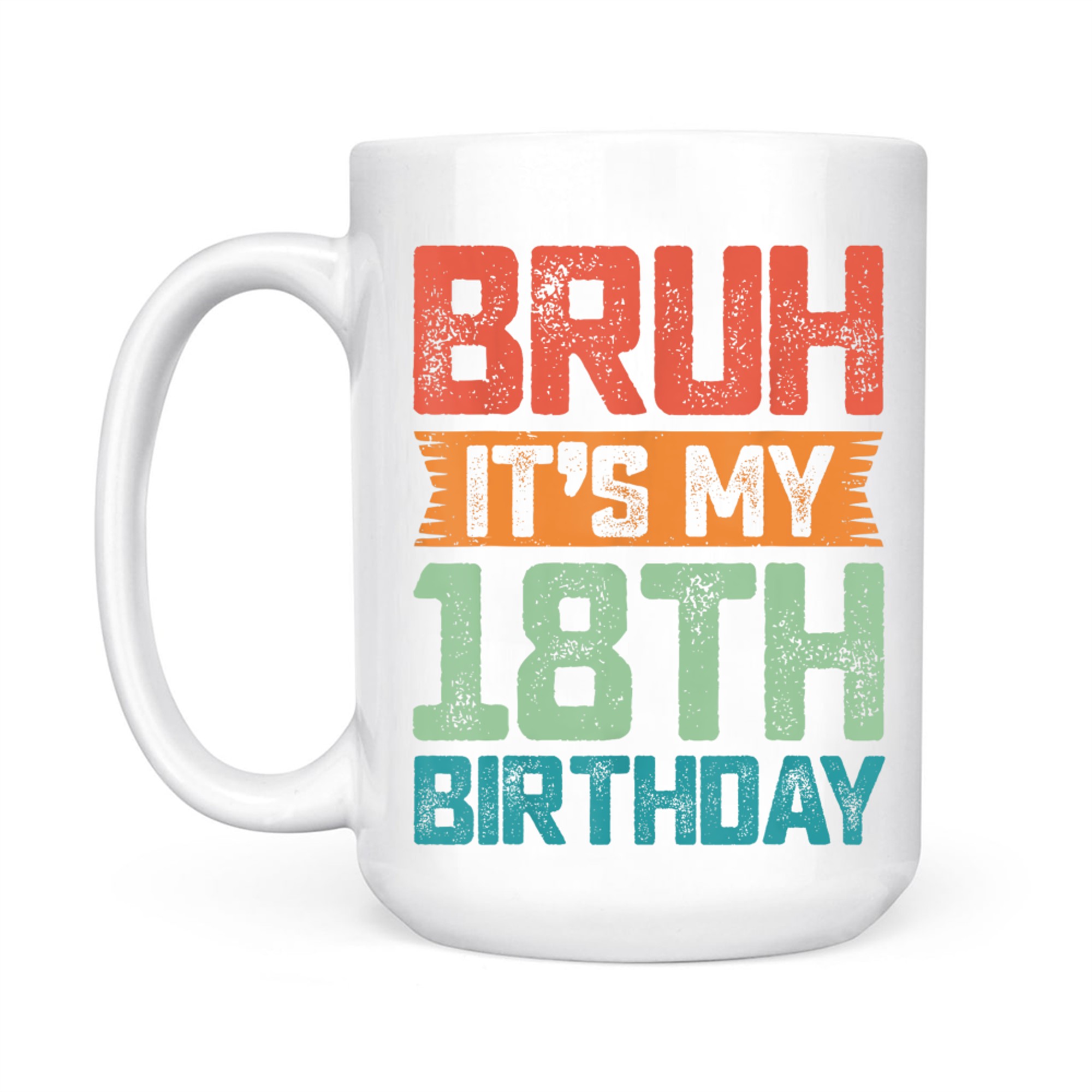 Funny Bruh It's My 18th Birthday Year Old Birthday Mug