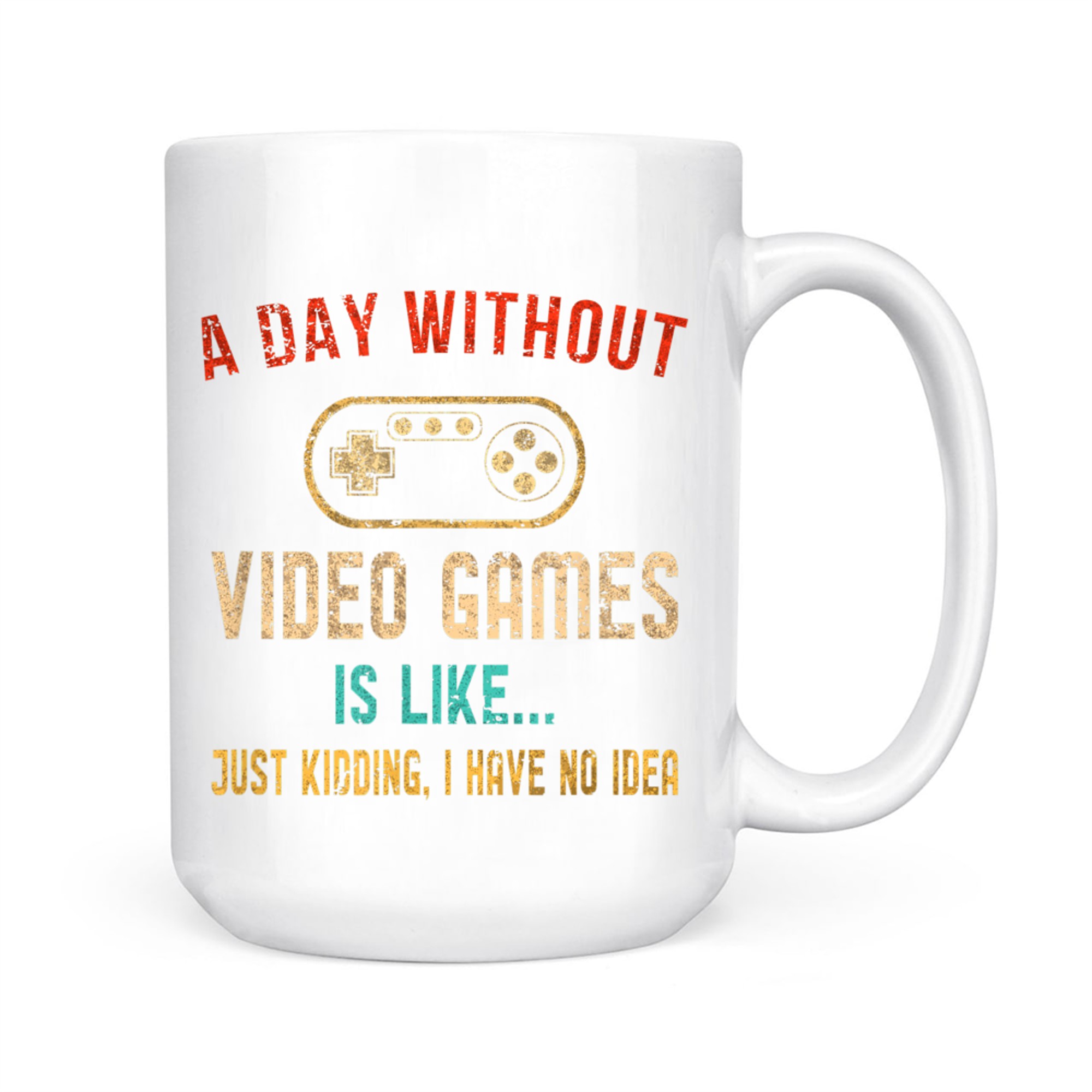 Funny Gamer  A Day Without Video Games Is Like… No Idea Mug