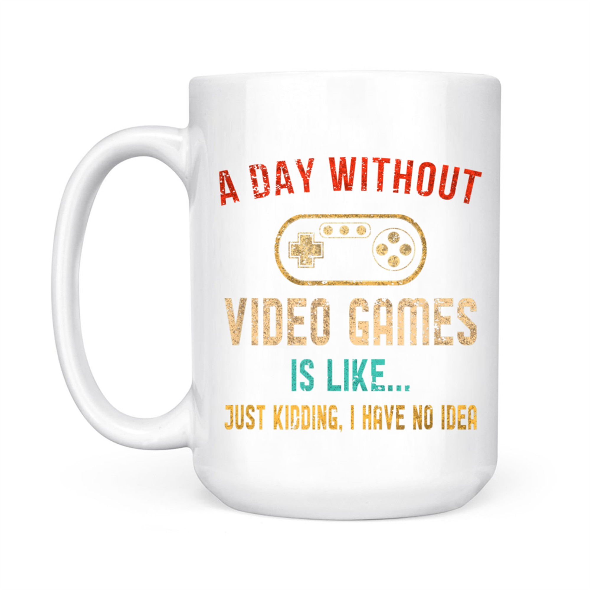 Funny Gamer  A Day Without Video Games Is Like… No Idea Mug